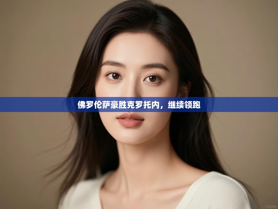 开云注册-佛罗伦萨豪胜克罗托内，继续领跑  第1张