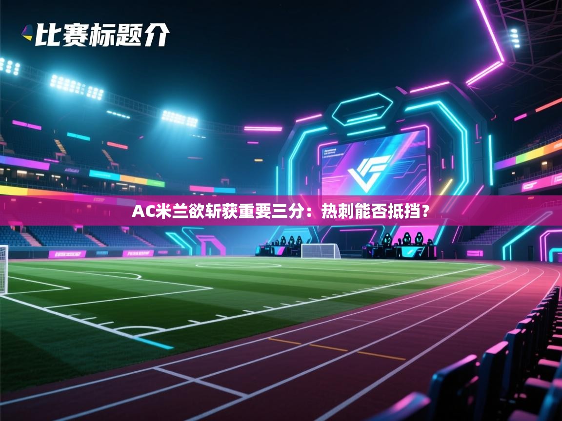 开云体育app下载地址-AC米兰欲斩获重要三分：热刺能否抵挡？  第4张
