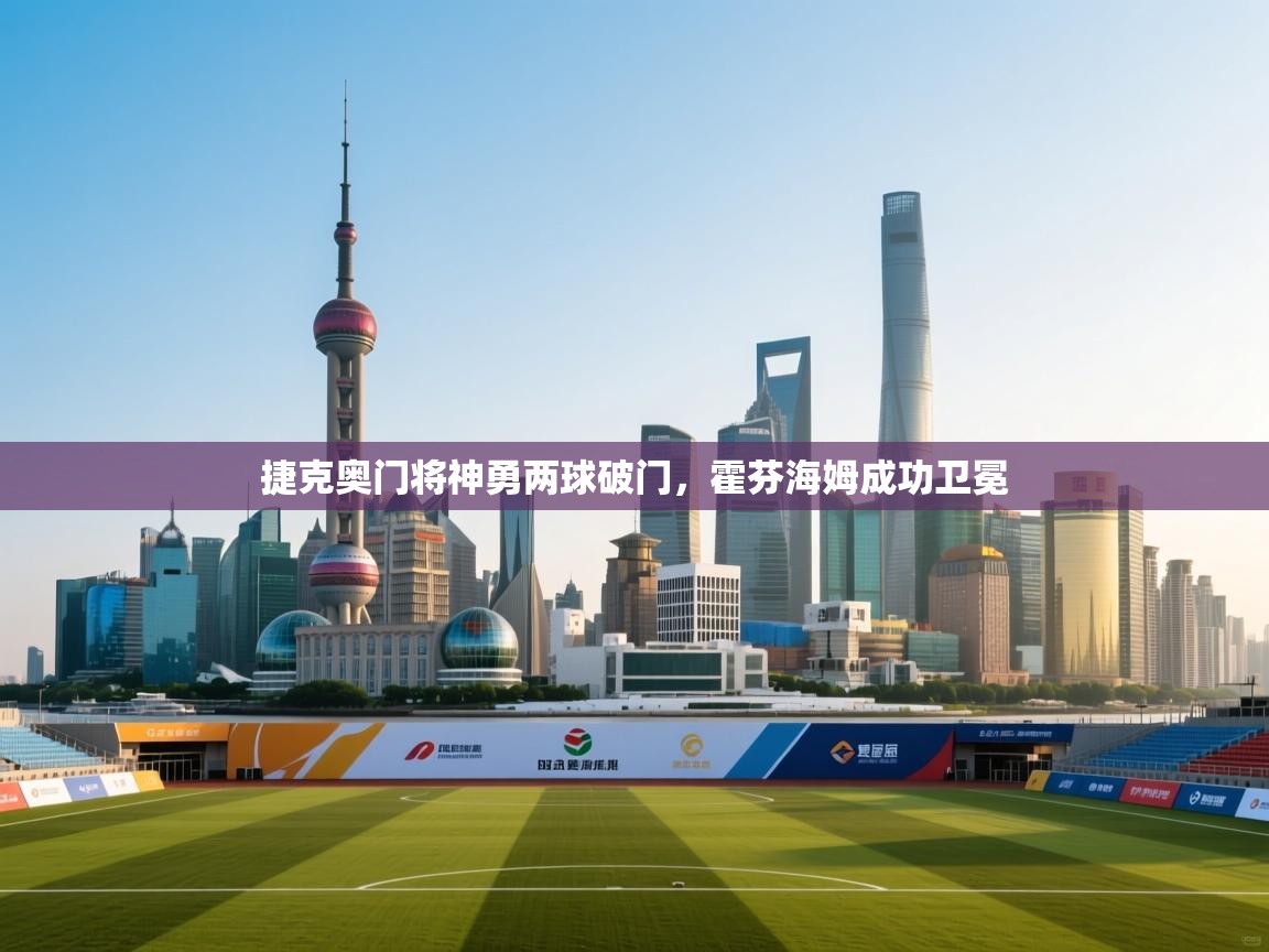 开云体育在线玩-捷克奥门将神勇两球破门,霍芬海姆成功卫冕 第2张