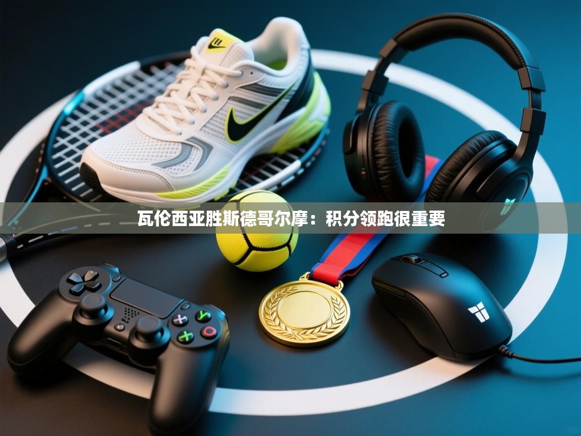 开云体育app评价-瓦伦西亚胜斯德哥尔摩:积分领跑很重要 第1张