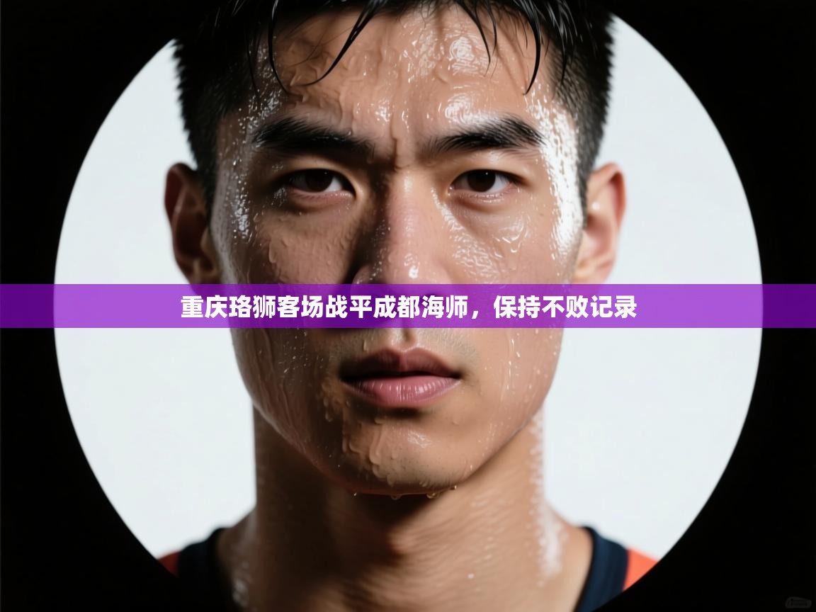 开云体育-重庆珞狮客场战平成都海师,保持不败记录 第1张