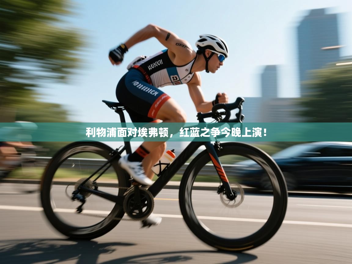 开云APP-利物浦面对埃弗顿，红蓝之争今晚上演！  第1张