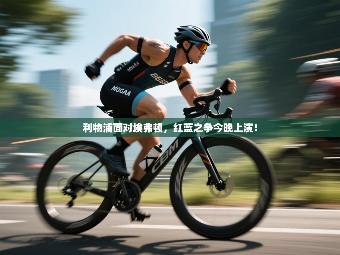 开云APP-利物浦面对埃弗顿，红蓝之争今晚上演！  第2张