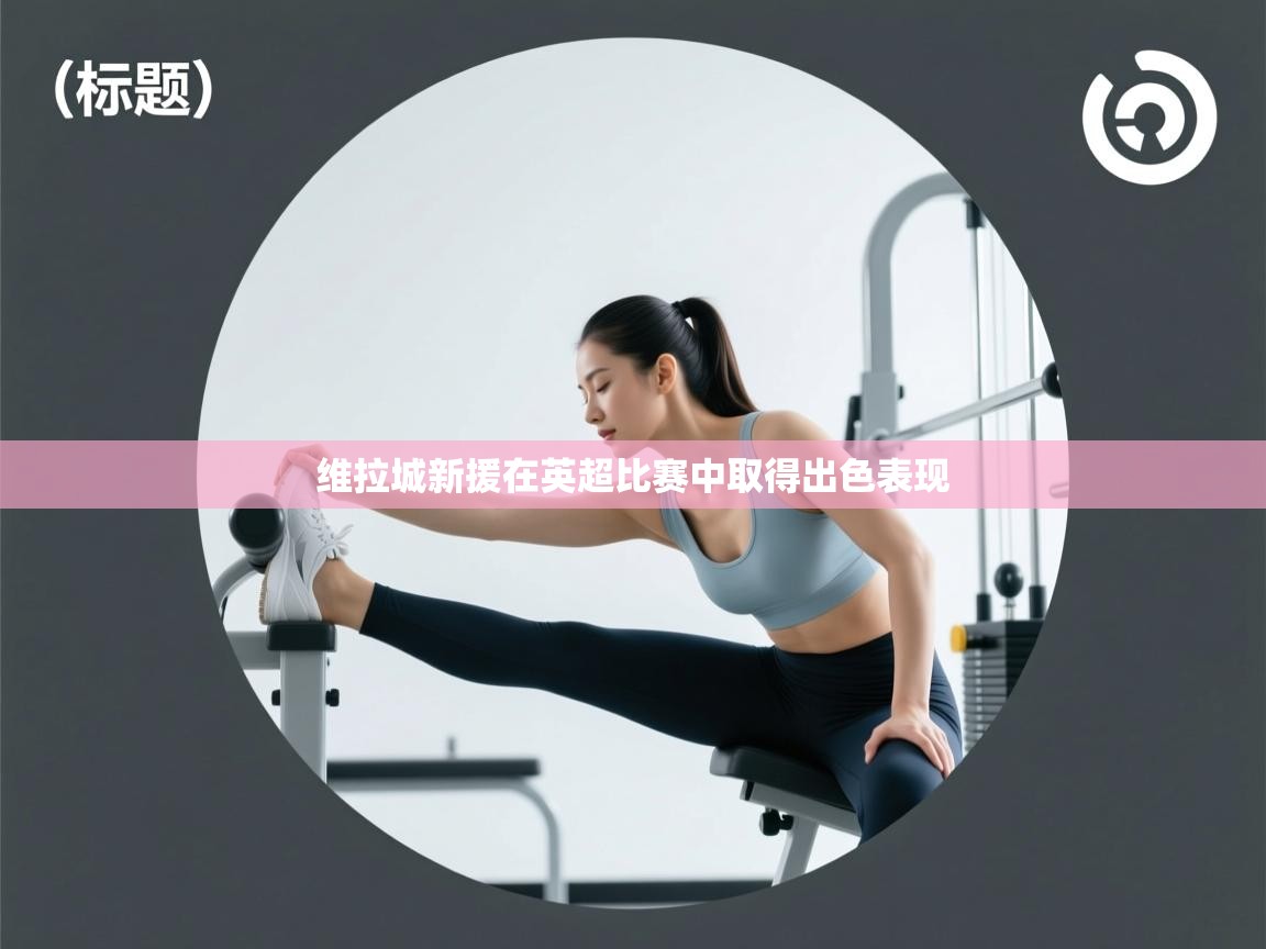 开云赛事直播-维拉城新援在英超比赛中取得出色表现  第2张