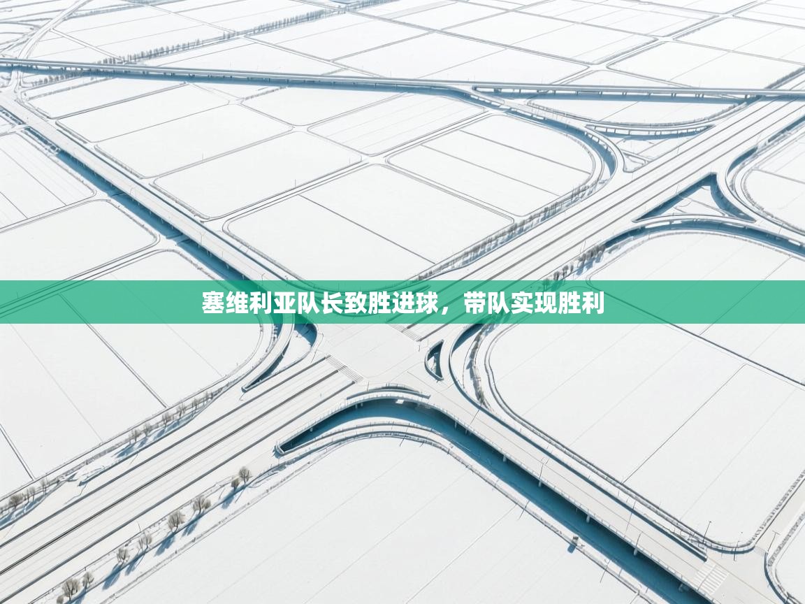 开云体育夜间模式开启-塞维利亚队长致胜进球,带队实现胜利 第3张