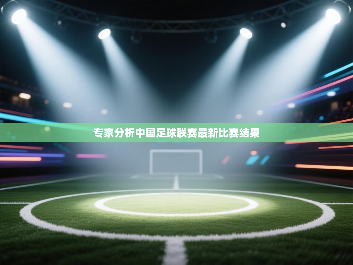 开云体育登录入口网址-专家分析中国足球联赛最新比赛结果  第3张