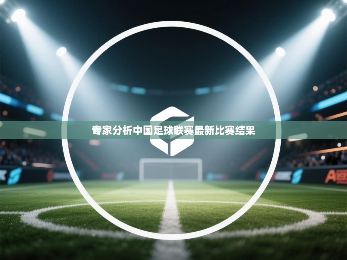 开云体育登录入口网址-专家分析中国足球联赛最新比赛结果  第4张