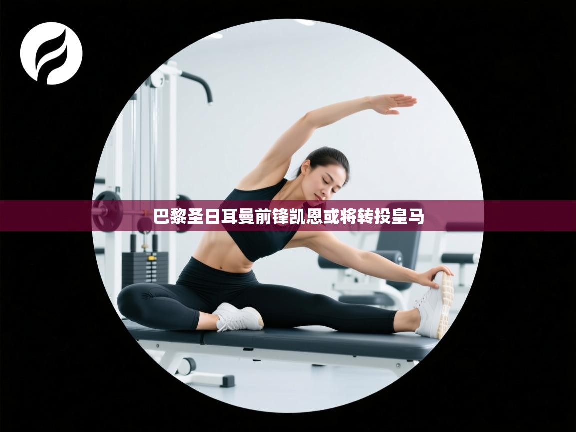 开云手机版-巴黎圣日耳曼前锋凯恩或将转投皇马