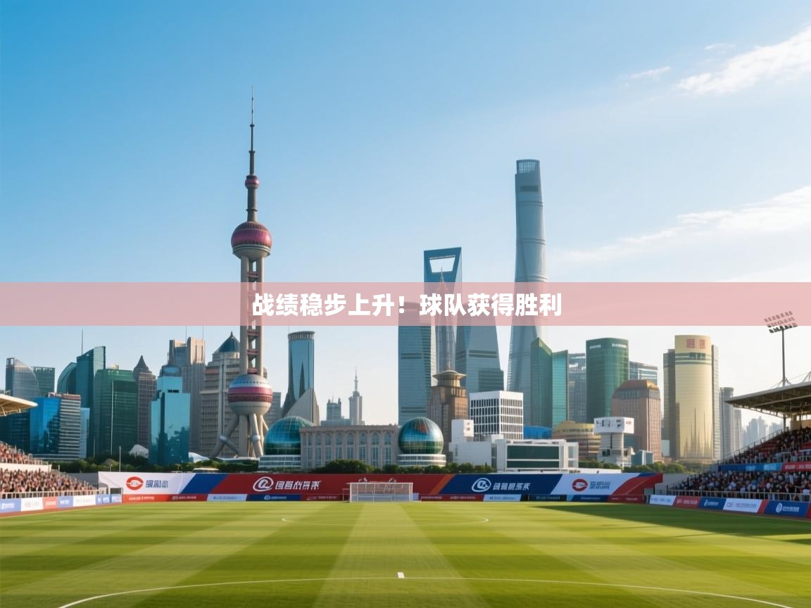 kaiyun-战绩稳步上升！球队获得胜利  第4张