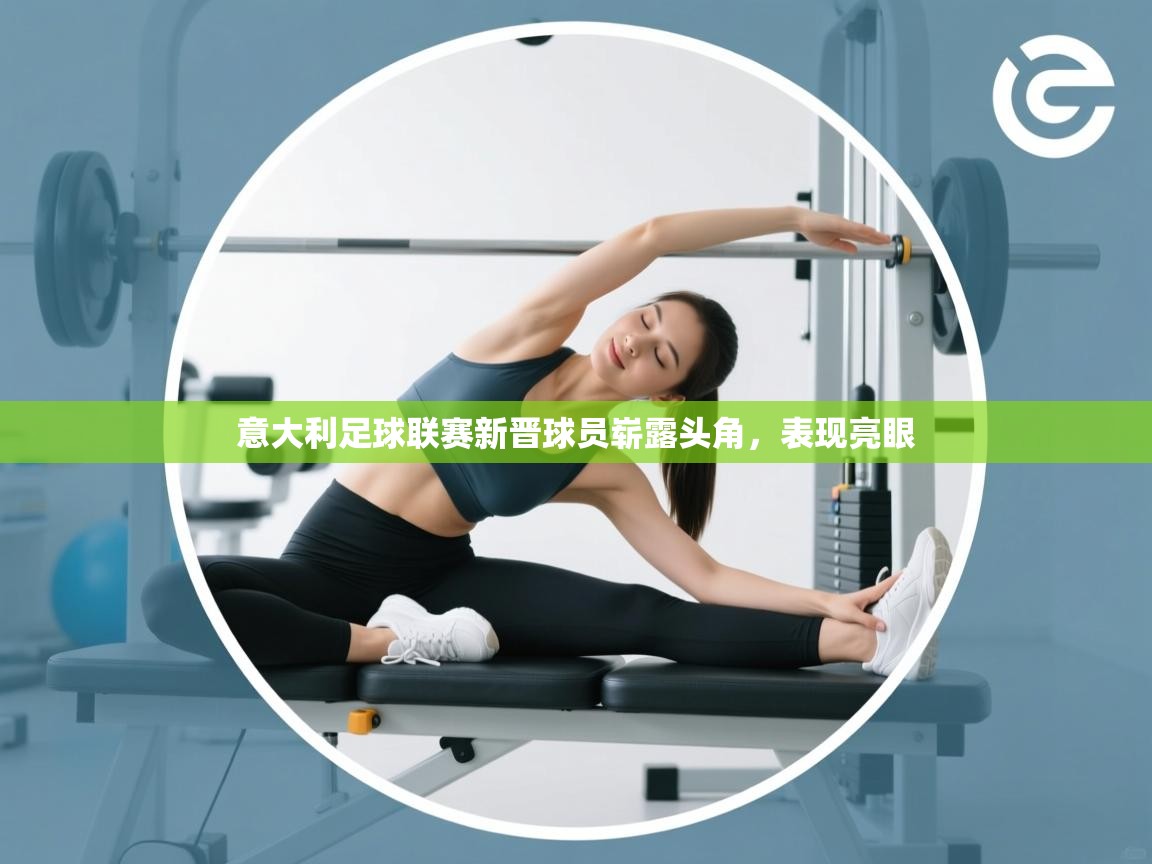 开云体育联赛专题页-意大利足球联赛新晋球员崭露头角，表现亮眼  第1张